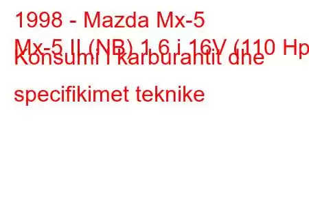 1998 - Mazda Mx-5
Mx-5 II (NB) 1.6 i 16V (110 Hp) Konsumi i karburantit dhe specifikimet teknike