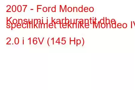 2007 - Ford Mondeo
Konsumi i karburantit dhe specifikimet teknike Mondeo IV 2.0 i 16V (145 Hp)