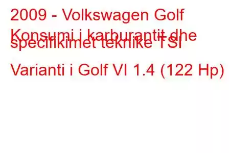 2009 - Volkswagen Golf
Konsumi i karburantit dhe specifikimet teknike TSI Varianti i Golf VI 1.4 (122 Hp)