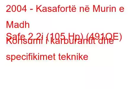 2004 - Kasafortë në Murin e Madh
Safe 2.2i (105 Hp) (491QE) Konsumi i karburantit dhe specifikimet teknike