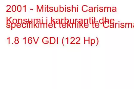 2001 - Mitsubishi Carisma
Konsumi i karburantit dhe specifikimet teknike të Carisma 1.8 16V GDI (122 Hp)