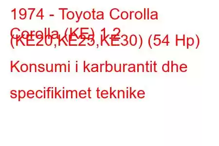 1974 - Toyota Corolla
Corolla (KE) 1.2 (KE20,KE25,KE30) (54 Hp) Konsumi i karburantit dhe specifikimet teknike