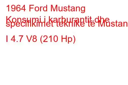 1964 Ford Mustang
Konsumi i karburantit dhe specifikimet teknike të Mustang I 4.7 V8 (210 Hp)