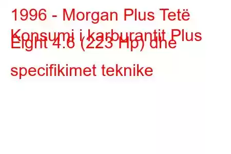 1996 - Morgan Plus Tetë
Konsumi i karburantit Plus Eight 4.6 (223 Hp) dhe specifikimet teknike