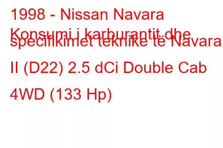 1998 - Nissan Navara
Konsumi i karburantit dhe specifikimet teknike të Navara II (D22) 2.5 dCi Double Cab 4WD (133 Hp)