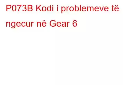 P073B Kodi i problemeve të ngecur në Gear 6