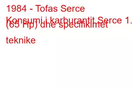 1984 - Tofas Serce
Konsumi i karburantit Serce 1.3 (65 Hp) dhe specifikimet teknike