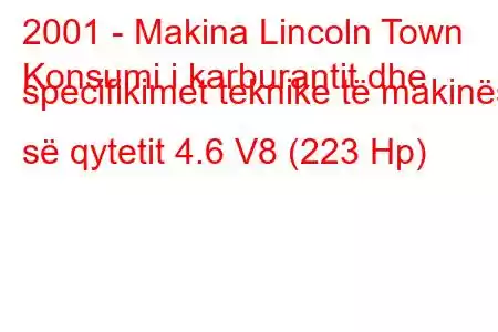 2001 - Makina Lincoln Town
Konsumi i karburantit dhe specifikimet teknike të makinës së qytetit 4.6 V8 (223 Hp)