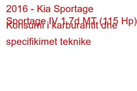 2016 - Kia Sportage
Sportage IV 1.7d MT (115 Hp) Konsumi i karburantit dhe specifikimet teknike