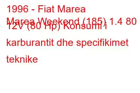 1996 - Fiat Marea
Marea Weekend (185) 1.4 80 12V (80 Hp) Konsumi i karburantit dhe specifikimet teknike