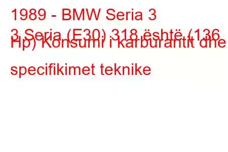 1989 - BMW Seria 3
3 Seria (E30) 318 është (136 Hp) Konsumi i karburantit dhe specifikimet teknike