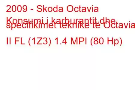 2009 - Skoda Octavia
Konsumi i karburantit dhe specifikimet teknike të Octavia II FL (1Z3) 1.4 MPI (80 Hp)