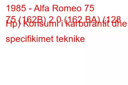 1985 - Alfa Romeo 75
75 (162B) 2.0 (162.BA) (128 Hp) Konsumi i karburantit dhe specifikimet teknike