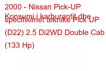 2000 - Nissan Pick-UP
Konsumi i karburantit dhe specifikimet teknike Pick UP (D22) 2.5 Di2WD Double Cab (133 Hp)