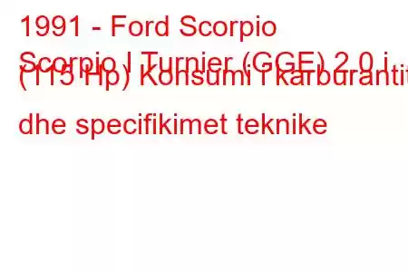 1991 - Ford Scorpio
Scorpio I Turnier (GGE) 2.0 i (115 Hp) Konsumi i karburantit dhe specifikimet teknike