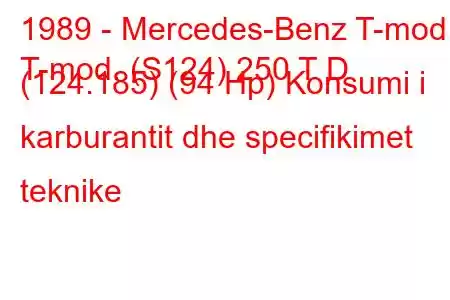 1989 - Mercedes-Benz T-mod.
T-mod. (S124) 250 T D (124.185) (94 Hp) Konsumi i karburantit dhe specifikimet teknike