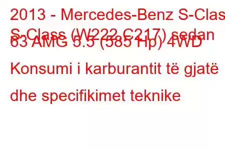 2013 - Mercedes-Benz S-Class
S-Class (W222,C217) sedan 63 AMG 5.5 (585 Hp) 4WD Konsumi i karburantit të gjatë dhe specifikimet teknike