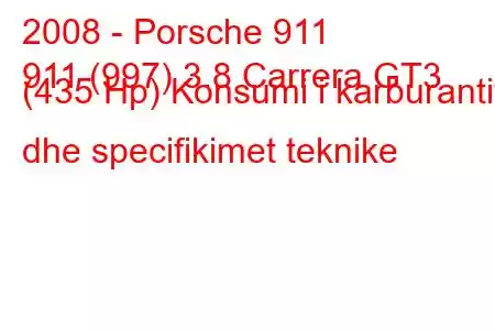 2008 - Porsche 911
911 (997) 3.8 Carrera GT3 (435 Hp) Konsumi i karburantit dhe specifikimet teknike