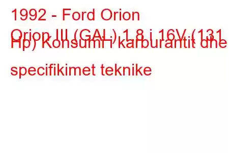 1992 - Ford Orion
Orion III (GAL) 1.8 i 16V (131 Hp) Konsumi i karburantit dhe specifikimet teknike