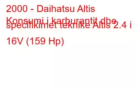 2000 - Daihatsu Altis
Konsumi i karburantit dhe specifikimet teknike Altis 2.4 i 16V (159 Hp)