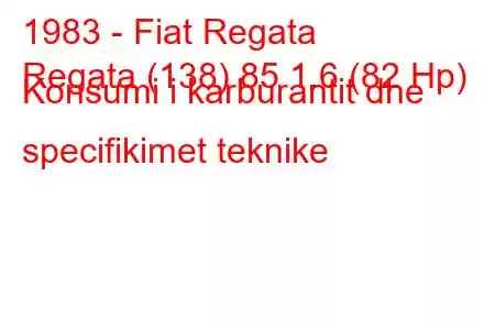 1983 - Fiat Regata
Regata (138) 85 1.6 (82 Hp) Konsumi i karburantit dhe specifikimet teknike