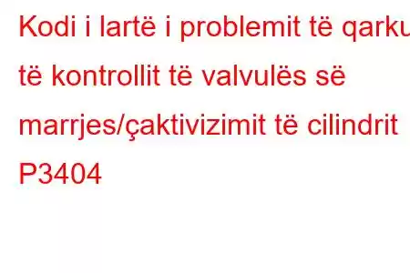 Kodi i lartë i problemit të qarkut të kontrollit të valvulës së marrjes/çaktivizimit të cilindrit P3404