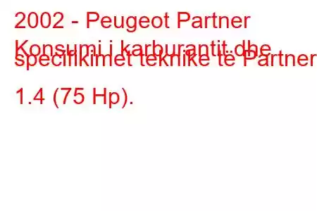 2002 - Peugeot Partner
Konsumi i karburantit dhe specifikimet teknike të Partner 1.4 (75 Hp).