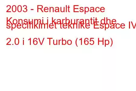 2003 - Renault Espace
Konsumi i karburantit dhe specifikimet teknike Espace IV 2.0 i 16V Turbo (165 Hp)