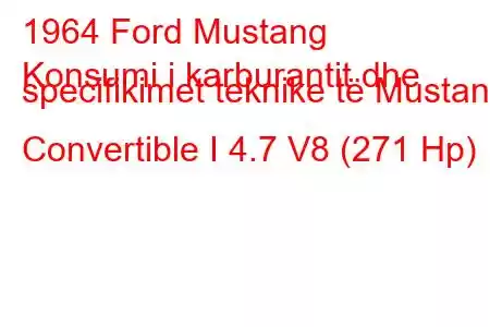 1964 Ford Mustang
Konsumi i karburantit dhe specifikimet teknike të Mustang Convertible I 4.7 V8 (271 Hp)