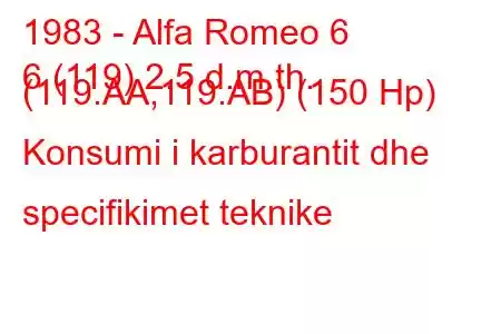 1983 - Alfa Romeo 6
6 (119) 2.5 d.m.th. (119.AA,119.AB) (150 Hp) Konsumi i karburantit dhe specifikimet teknike