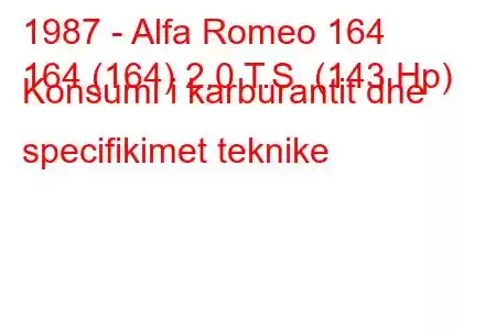 1987 - Alfa Romeo 164
164 (164) 2.0 T.S. (143 Hp) Konsumi i karburantit dhe specifikimet teknike