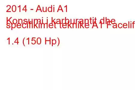 2014 - Audi A1
Konsumi i karburantit dhe specifikimet teknike A1 Facelift 1.4 (150 Hp)