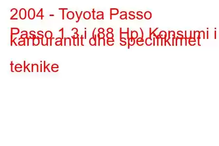 2004 - Toyota Passo
Passo 1.3 i (88 Hp) Konsumi i karburantit dhe specifikimet teknike