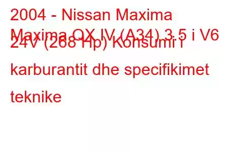 2004 - Nissan Maxima
Maxima QX IV (A34) 3.5 i V6 24V (268 Hp) Konsumi i karburantit dhe specifikimet teknike