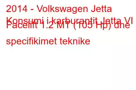 2014 - Volkswagen Jetta
Konsumi i karburantit Jetta VI Facelift 1.2 MT (105 Hp) dhe specifikimet teknike