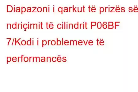 Diapazoni i qarkut të prizës së ndriçimit të cilindrit P06BF 7/Kodi i problemeve të performancës