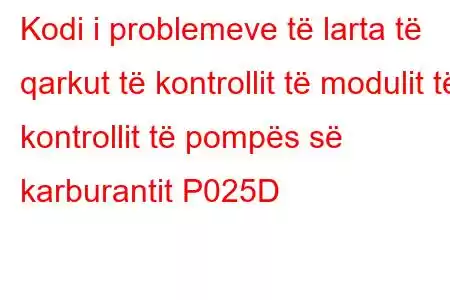 Kodi i problemeve të larta të qarkut të kontrollit të modulit të kontrollit të pompës së karburantit P025D