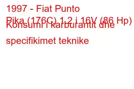 1997 - Fiat Punto
Pika (176C) 1.2 i 16V (86 Hp) Konsumi i karburantit dhe specifikimet teknike