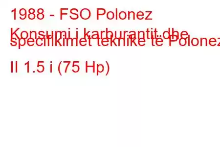 1988 - FSO Polonez
Konsumi i karburantit dhe specifikimet teknike të Polonez II 1.5 i (75 Hp)