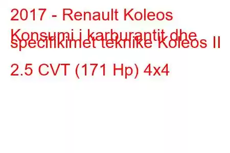 2017 - Renault Koleos
Konsumi i karburantit dhe specifikimet teknike Koleos II 2.5 CVT (171 Hp) 4x4