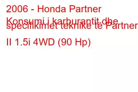 2006 - Honda Partner
Konsumi i karburantit dhe specifikimet teknike të Partner II 1.5i 4WD (90 Hp)