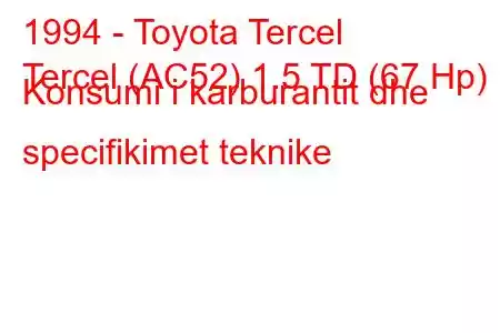 1994 - Toyota Tercel
Tercel (AC52) 1.5 TD (67 Hp) Konsumi i karburantit dhe specifikimet teknike