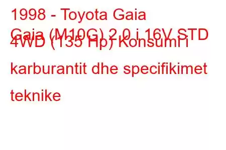 1998 - Toyota Gaia
Gaia (M10G) 2.0 i 16V STD 4WD (135 Hp) Konsumi i karburantit dhe specifikimet teknike