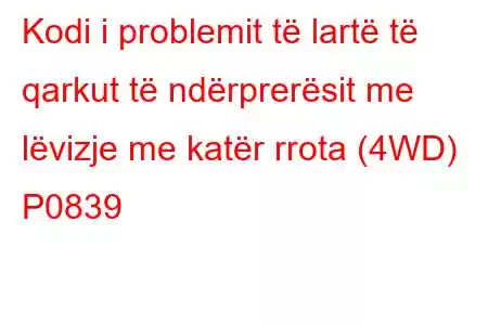 Kodi i problemit të lartë të qarkut të ndërprerësit me lëvizje me katër rrota (4WD) P0839