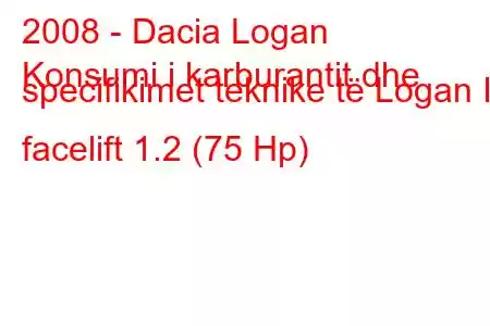 2008 - Dacia Logan
Konsumi i karburantit dhe specifikimet teknike të Logan I facelift 1.2 (75 Hp)