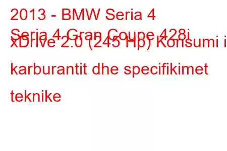 2013 - BMW Seria 4
Seria 4 Gran Coupe 428i xDrive 2.0 (245 Hp) Konsumi i karburantit dhe specifikimet teknike