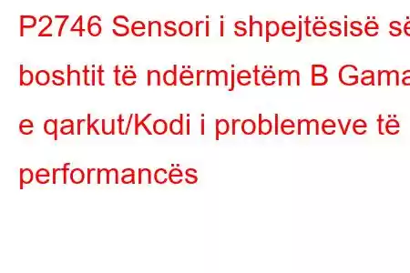 P2746 Sensori i shpejtësisë së boshtit të ndërmjetëm B Gama e qarkut/Kodi i problemeve të performancës