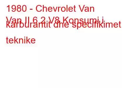 1980 - Chevrolet Van
Van II 6.2 V8 Konsumi i karburantit dhe specifikimet teknike