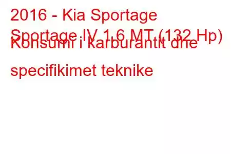 2016 - Kia Sportage
Sportage IV 1.6 MT (132 Hp) Konsumi i karburantit dhe specifikimet teknike