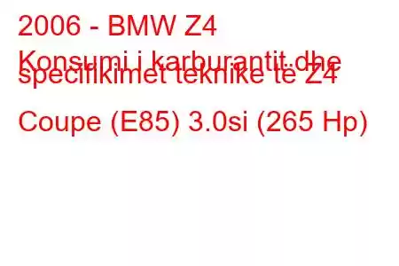 2006 - BMW Z4
Konsumi i karburantit dhe specifikimet teknike të Z4 Coupe (E85) 3.0si (265 Hp)